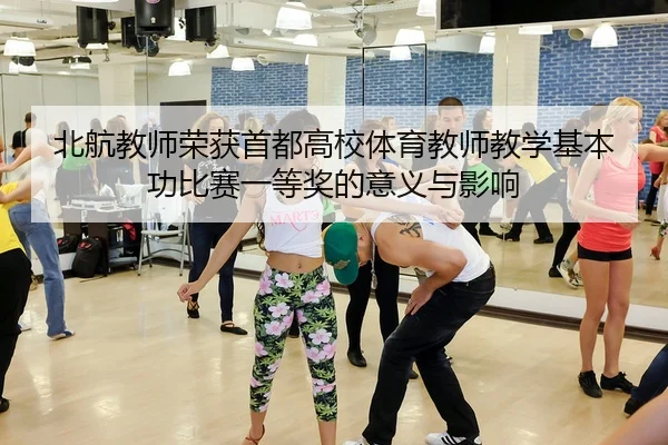北航教师荣获首都高校体育教师教学基本功比赛一等奖的意义与影响